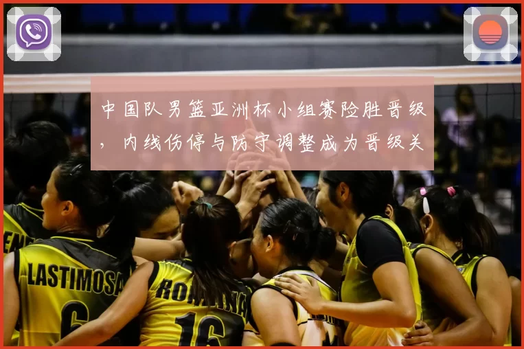 中国队男篮亚洲杯小组赛险胜晋级，内线伤停与防守调整成为晋级关键