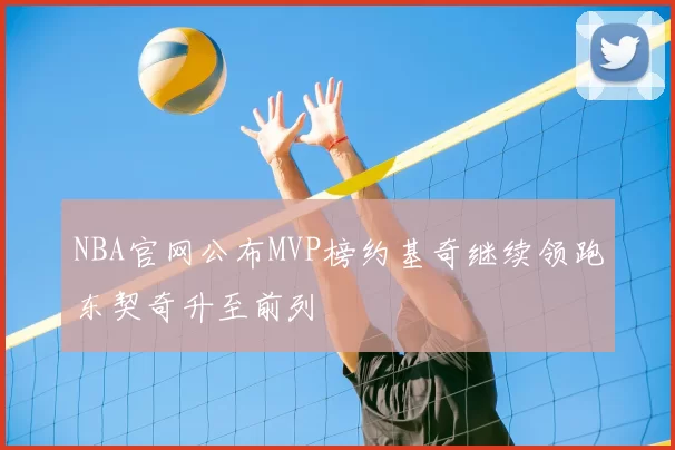 NBA官网公布MVP榜约基奇继续领跑东契奇升至前列