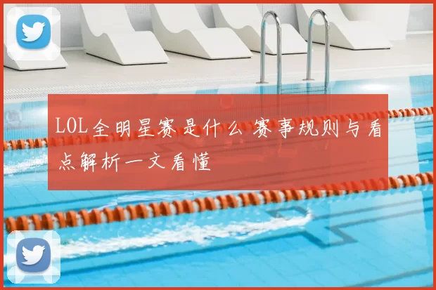 LOL全明星赛是什么 赛事规则与看点解析一文看懂