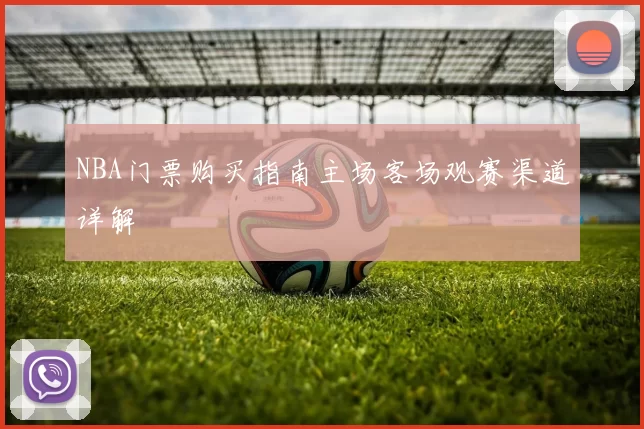 NBA门票购买指南主场客场观赛渠道详解