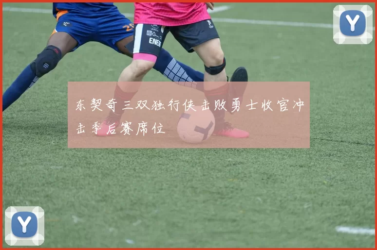东契奇三双独行侠击败勇士收官冲击季后赛席位