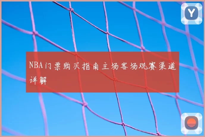 NBA门票购买指南主场客场观赛渠道详解