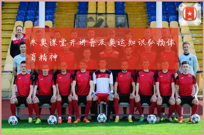 冬奥课堂开讲普及奥运知识弘扬体育精神