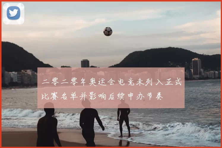 二零二零年奥运会电竞未列入正式比赛名单并影响后续申办节奏